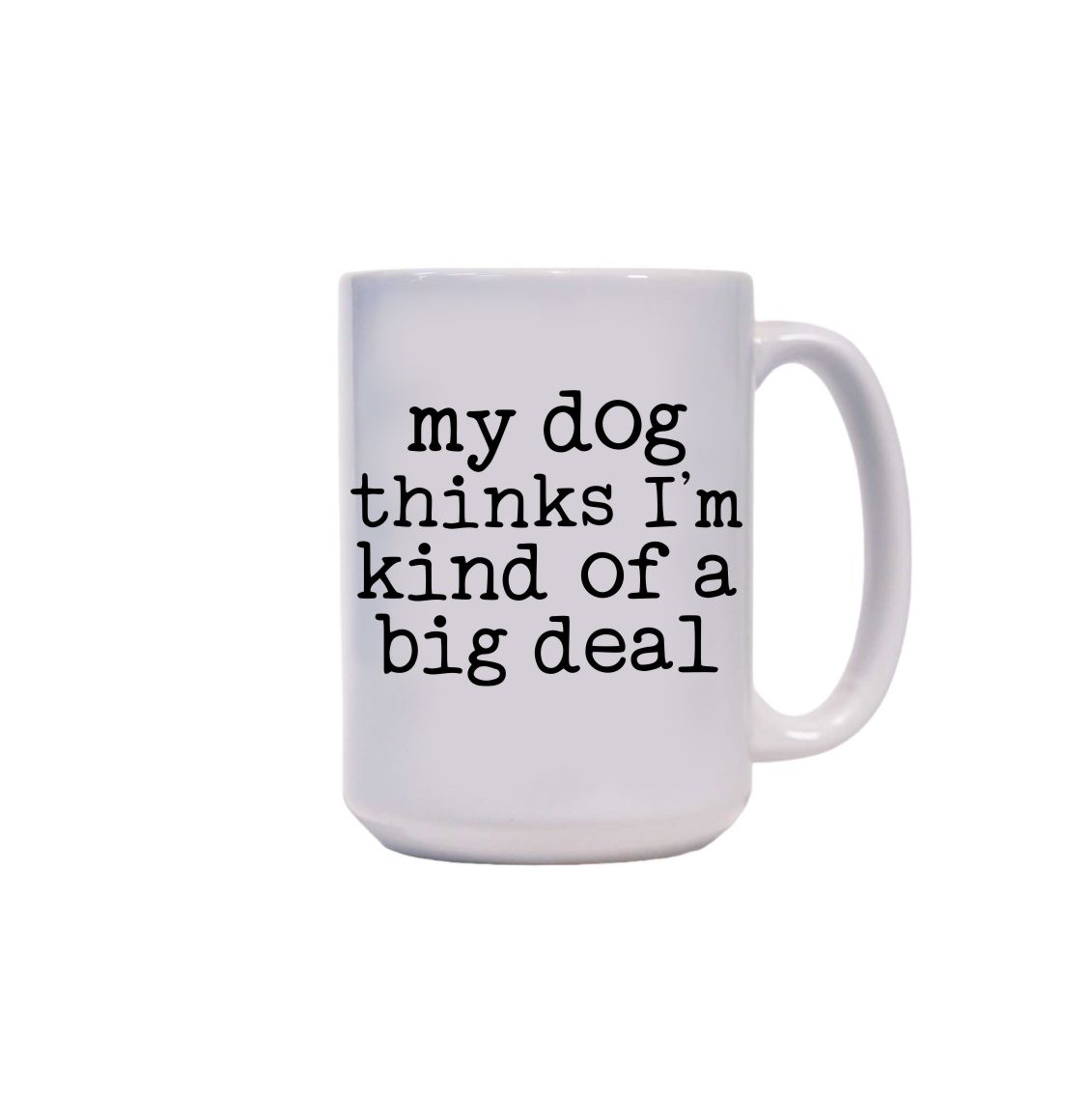 Large Mug - My dog thinks i'm a big deal
